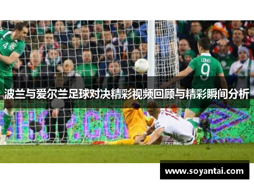 波兰与爱尔兰足球对决精彩视频回顾与精彩瞬间分析