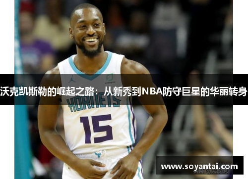 沃克凯斯勒的崛起之路：从新秀到NBA防守巨星的华丽转身