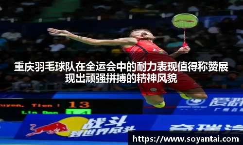 重庆羽毛球队在全运会中的耐力表现值得称赞展现出顽强拼搏的精神风貌