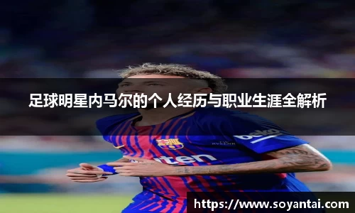 足球明星内马尔的个人经历与职业生涯全解析