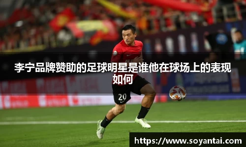 李宁品牌赞助的足球明星是谁他在球场上的表现如何